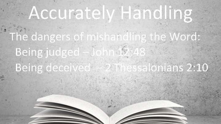 Accurately Handling The dangers of mishandling the Word: Being judged – John 12: 48