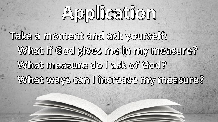 Application Take a moment and ask yourself: What if God gives me in my