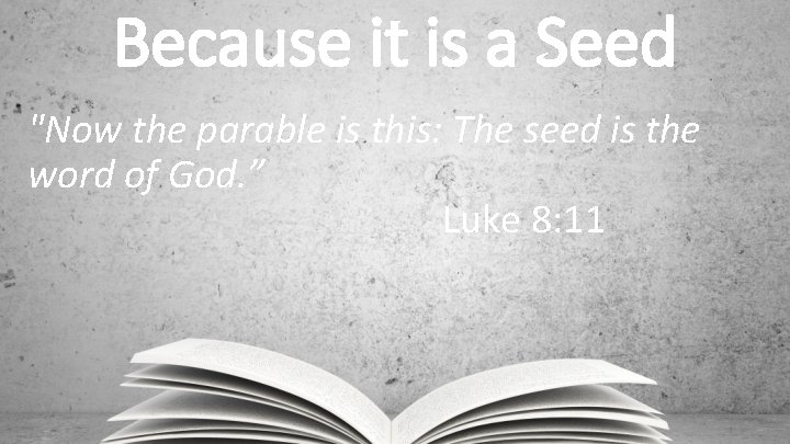 Because it is a Seed "Now the parable is this: The seed is the