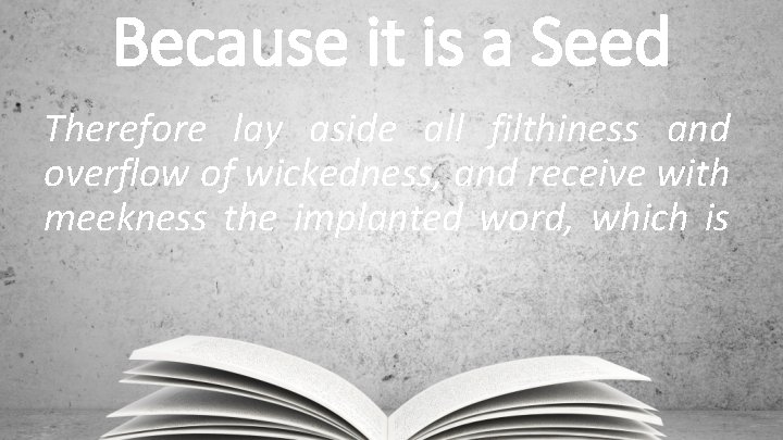 Because it is a Seed Therefore lay aside all filthiness and overflow of wickedness,