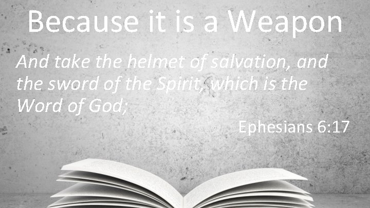 Because it is a Weapon And take the helmet of salvation, and the sword