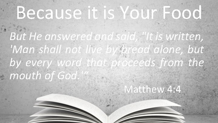 Because it is Your Food But He answered and said, "It is written, 'Man