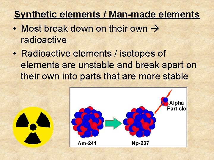 Synthetic elements / Man-made elements • Most break down on their own radioactive •