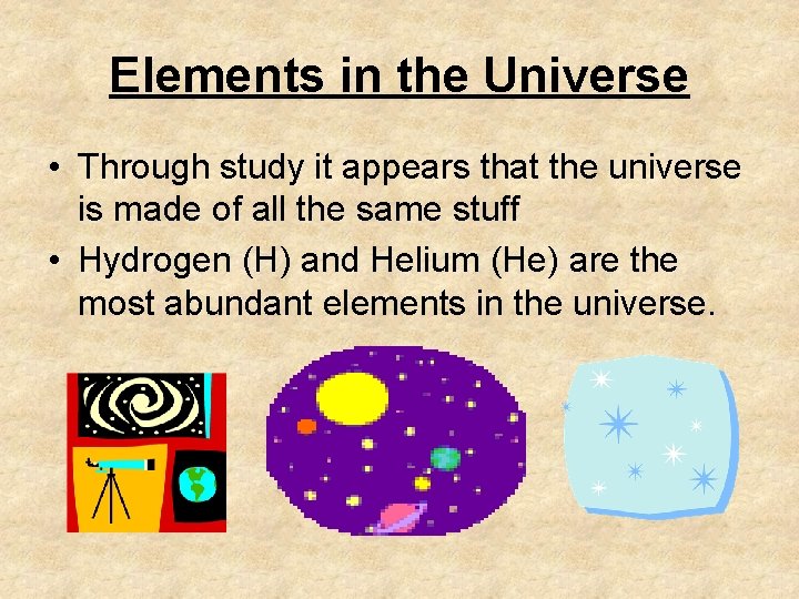 Elements in the Universe • Through study it appears that the universe is made