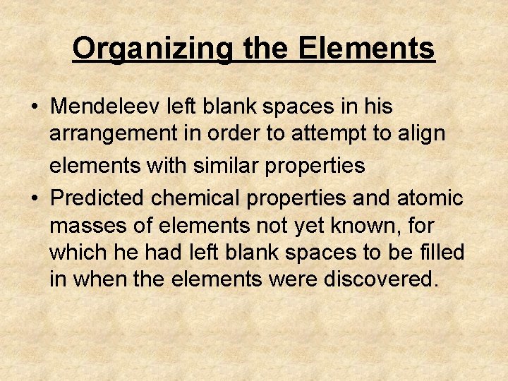 Organizing the Elements • Mendeleev left blank spaces in his arrangement in order to