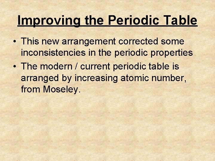 Improving the Periodic Table • This new arrangement corrected some inconsistencies in the periodic