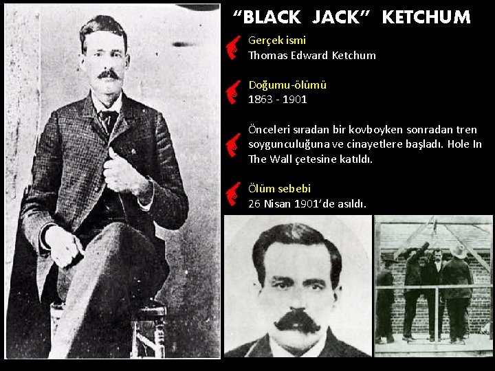 “BLACK JACK” KETCHUM Gerçek ismi Thomas Edward Ketchum Doğumu-ölümü 1863 - 1901 Önceleri sıradan