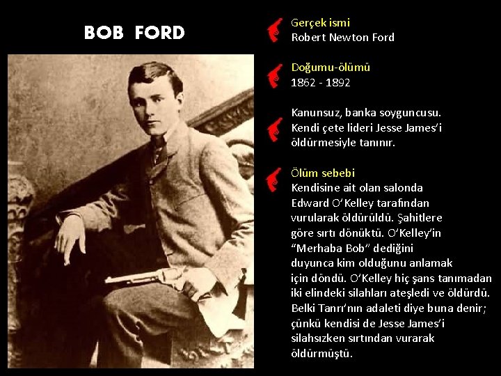 BOB FORD Gerçek ismi Robert Newton Ford Doğumu-ölümü 1862 - 1892 Kanunsuz, banka soyguncusu.