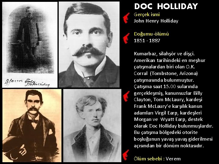 DOC HOLLIDAY Gerçek ismi John Henry Holliday Doğumu-ölümü 1851 - 1887 Kumarbaz, silahşör ve