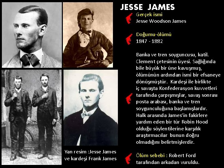 JESSE JAMES Gerçek ismi Jesse Woodson James Doğumu-ölümü 1847 - 1882 Banka ve tren