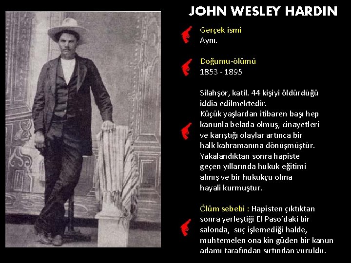 JOHN WESLEY HARDIN Gerçek ismi Aynı. Doğumu-ölümü 1853 - 1895 Silahşör, katil. 44 kişiyi