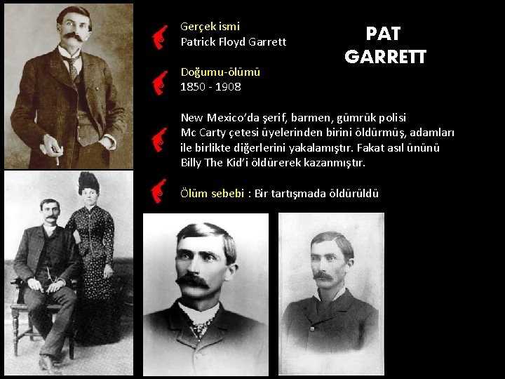Gerçek ismi Patrick Floyd Garrett Doğumu-ölümü 1850 - 1908 PAT GARRETT New Mexico’da şerif,