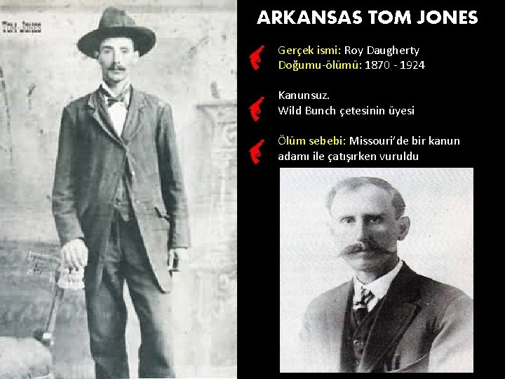 ARKANSAS TOM JONES Gerçek ismi: Roy Daugherty Doğumu-ölümü: 1870 - 1924 Kanunsuz. Wild Bunch