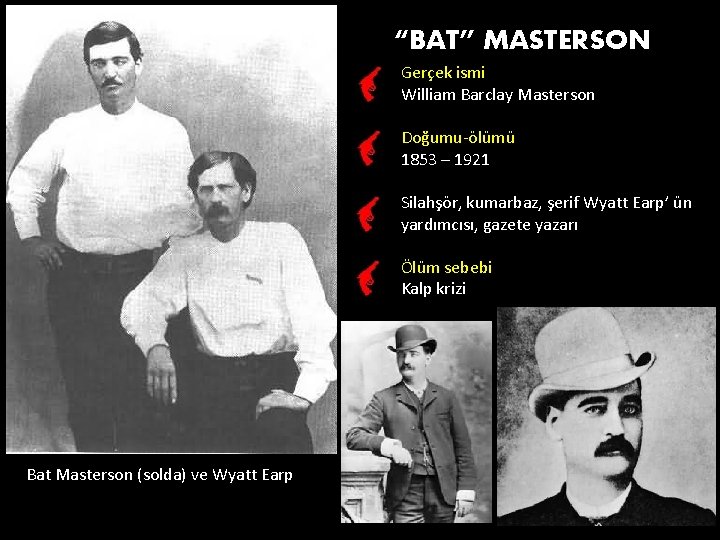 “BAT” MASTERSON Gerçek ismi William Barclay Masterson Doğumu-ölümü 1853 – 1921 Silahşör, kumarbaz, şerif