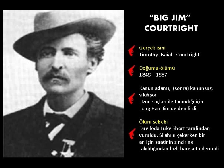 “BIG JIM” COURTRIGHT Gerçek ismi Timothy Isaiah Courtright Doğumu-ölümü 1848 – 1887 Kanun adamı,