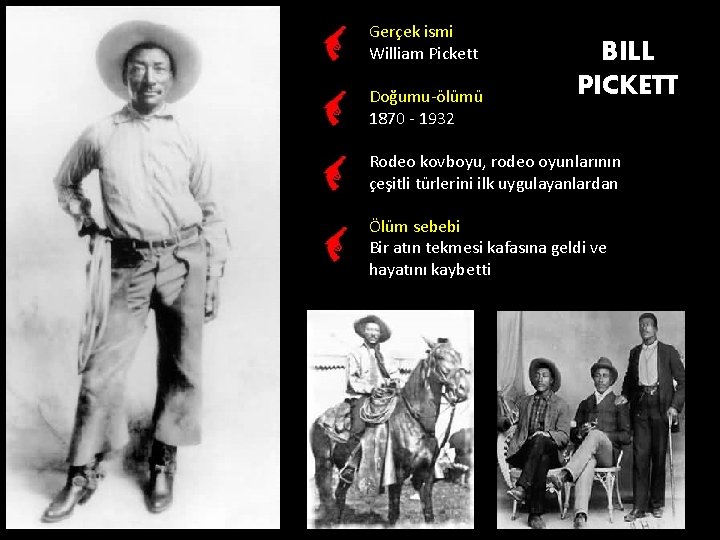 Gerçek ismi William Pickett Doğumu-ölümü 1870 - 1932 BILL PICKETT Rodeo kovboyu, rodeo oyunlarının