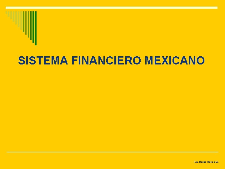SISTEMA FINANCIERO MEXICANO Lic. Renán Herrera Z. 
