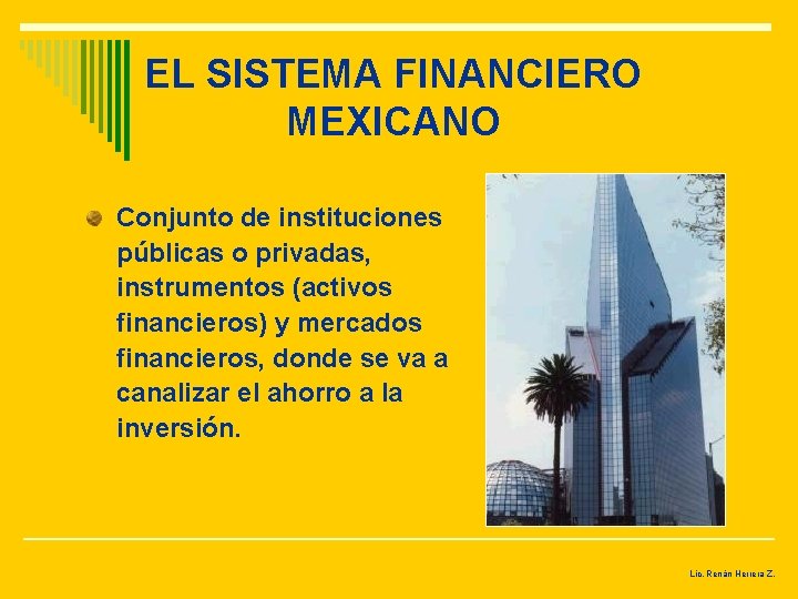 EL SISTEMA FINANCIERO MEXICANO Conjunto de instituciones públicas o privadas, instrumentos (activos financieros) y