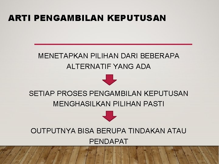 ARTI PENGAMBILAN KEPUTUSAN MENETAPKAN PILIHAN DARI BEBERAPA ALTERNATIF YANG ADA SETIAP PROSES PENGAMBILAN KEPUTUSAN ARTI PENGAMBILAN KEPUTUSAN MENETAPKAN PILIHAN DARI BEBERAPA ALTERNATIF YANG ADA SETIAP PROSES PENGAMBILAN KEPUTUSAN