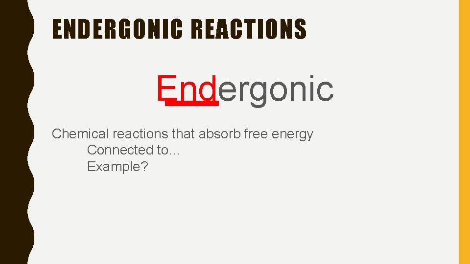 ENDERGONIC REACTIONS Endergonic Chemical reactions that absorb free energy Connected to… Example? 