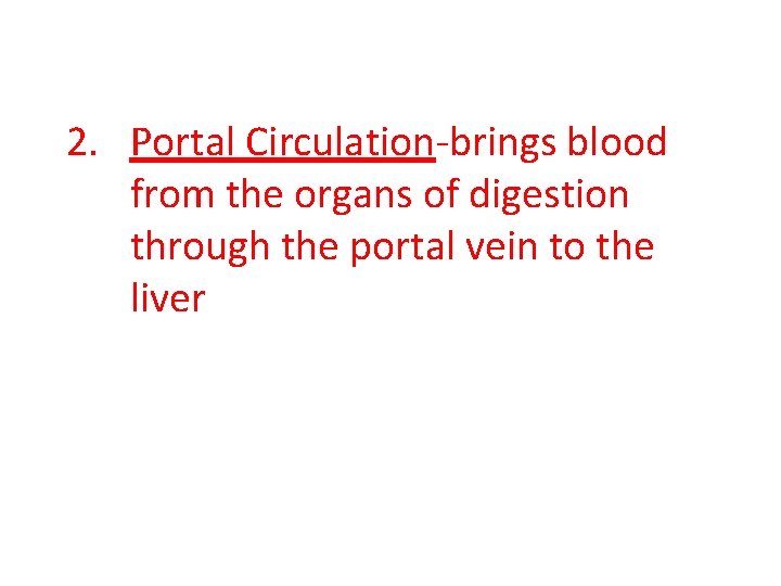 2. Portal Circulation-brings blood from the organs of digestion through the portal vein to