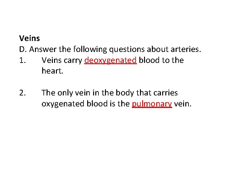 Veins D. Answer the following questions about arteries. 1. Veins carry deoxygenated blood to