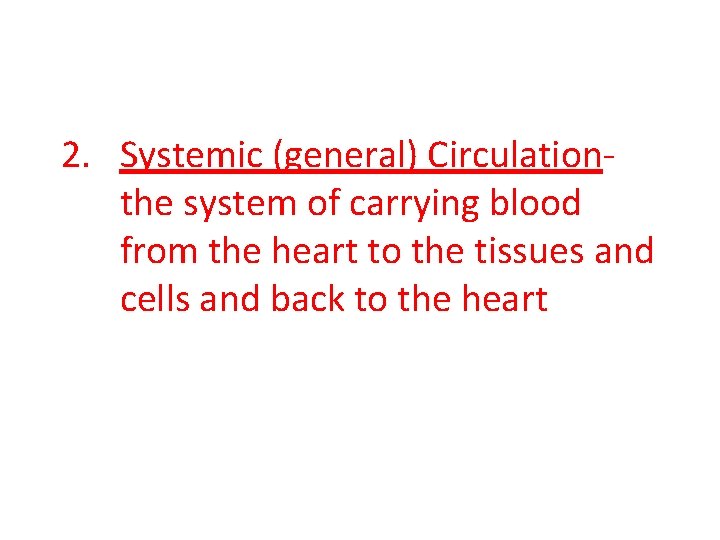 2. Systemic (general) Circulationthe system of carrying blood from the heart to the tissues