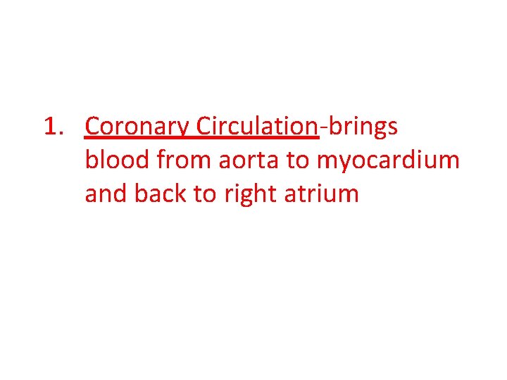 1. Coronary Circulation-brings blood from aorta to myocardium and back to right atrium 