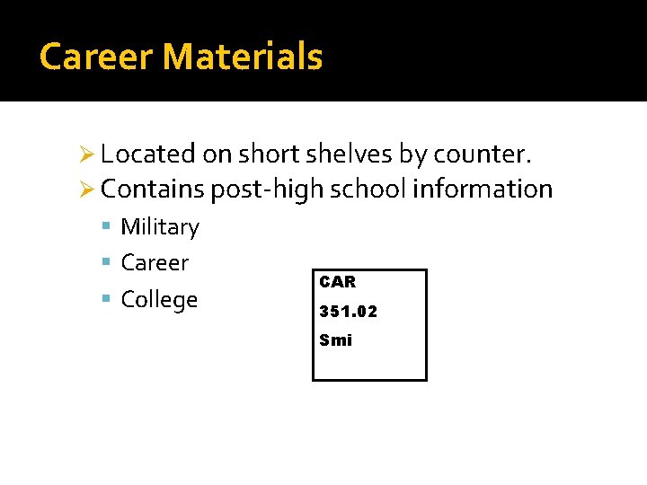 Career Materials Ø Located on short shelves by counter. Ø Contains post-high school information