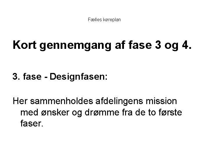 Fælles køreplan Kort gennemgang af fase 3 og 4. 3. fase - Designfasen: Her