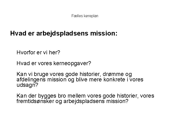 Fælles køreplan Hvad er arbejdspladsens mission: Hvorfor er vi her? Hvad er vores kerneopgaver?