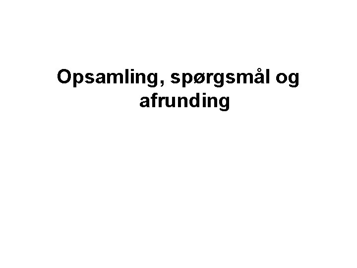 Opsamling, spørgsmål og afrunding 