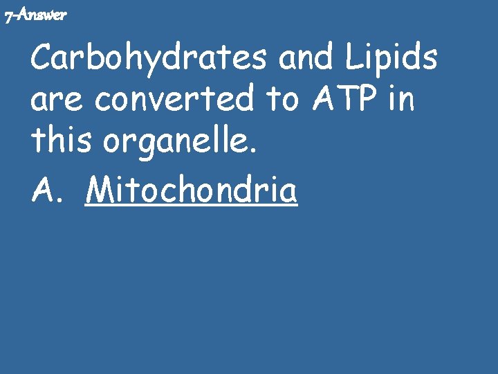 7 -Answer Carbohydrates and Lipids are converted to ATP in this organelle. A. Mitochondria