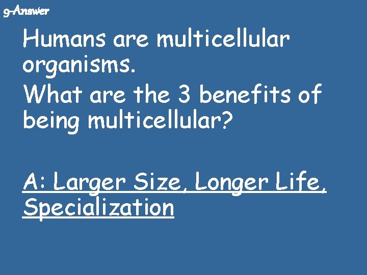 9 -Answer Humans are multicellular organisms. What are the 3 benefits of being multicellular?
