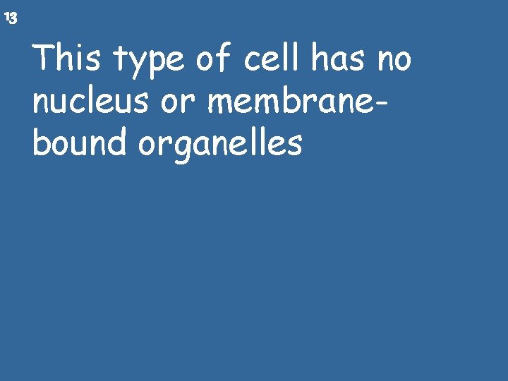 13 This type of cell has no nucleus or membranebound organelles 