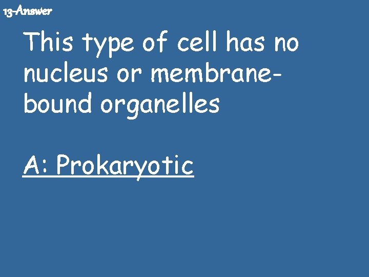13 -Answer This type of cell has no nucleus or membranebound organelles A: Prokaryotic