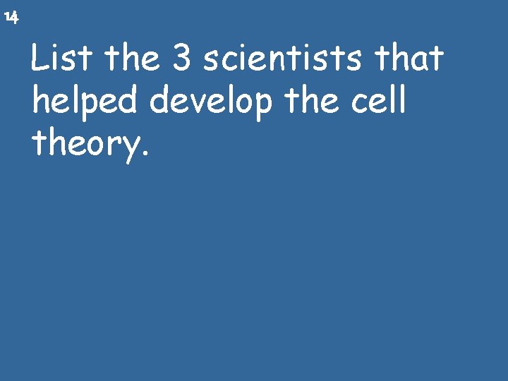 14 List the 3 scientists that helped develop the cell theory. 