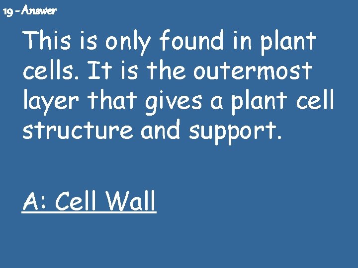 19 - Answer This is only found in plant cells. It is the outermost