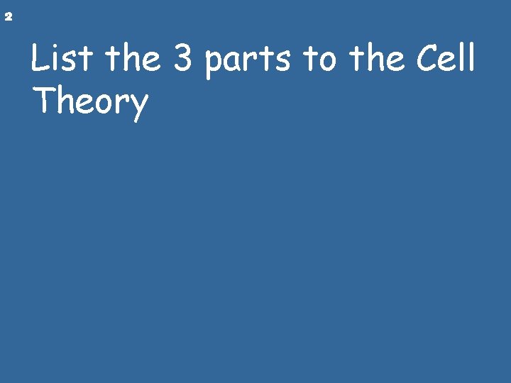 2 List the 3 parts to the Cell Theory 