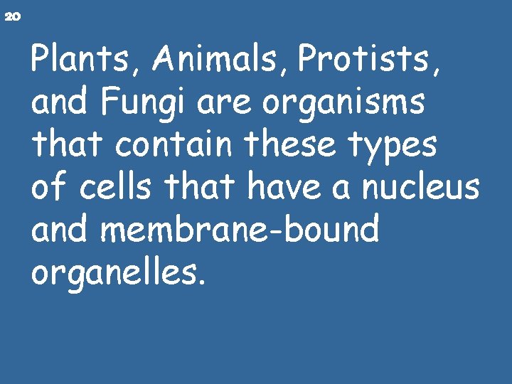 20 Plants, Animals, Protists, and Fungi are organisms that contain these types of cells