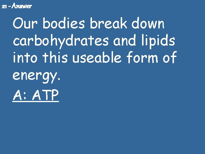 21 - Answer Our bodies break down carbohydrates and lipids into this useable form