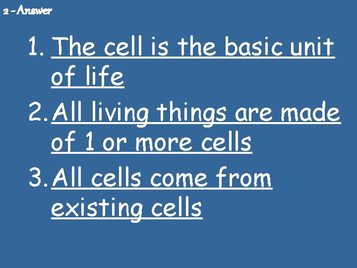 2 - Answer 1. The cell is the basic unit of life 2. All