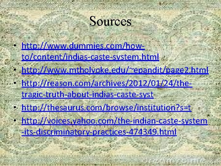 Sources • http: //www. dummies. com/howto/content/indias-caste-system. html • http: //www. mtholyoke. edu/~epandit/page 2. html Sources • http: //www. dummies. com/howto/content/indias-caste-system. html • http: //www. mtholyoke. edu/~epandit/page 2. html