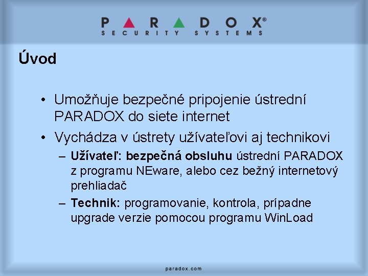 Úvod • Umožňuje bezpečné pripojenie ústrední PARADOX do siete internet • Vychádza v ústrety