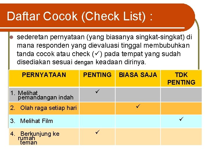 Daftar Cocok (Check List) : l sederetan pernyataan (yang biasanya singkat-singkat) di mana responden