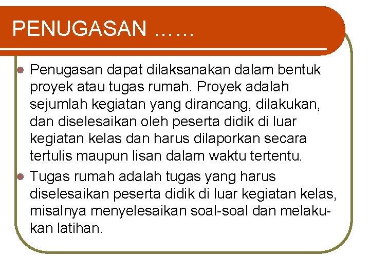 PENUGASAN …… Penugasan dapat dilaksanakan dalam bentuk proyek atau tugas rumah. Proyek adalah sejumlah