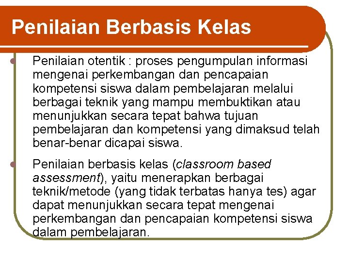 Penilaian Berbasis Kelas l Penilaian otentik : proses pengumpulan informasi mengenai perkembangan dan pencapaian