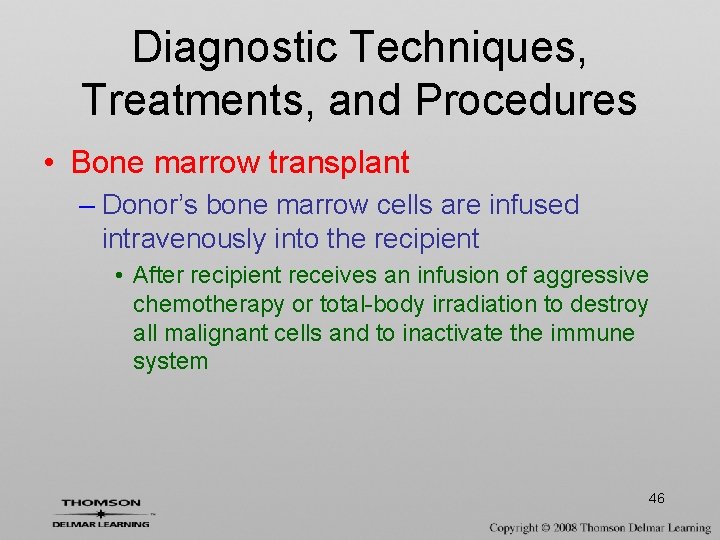 Diagnostic Techniques, Treatments, and Procedures • Bone marrow transplant – Donor’s bone marrow cells