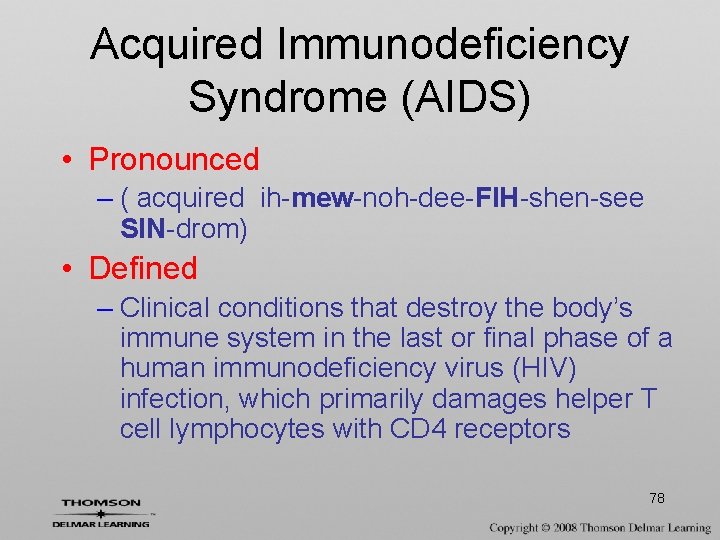 Acquired Immunodeficiency Syndrome (AIDS) • Pronounced – ( acquired ih-mew-noh-dee-FIH-shen-see SIN-drom) • Defined –