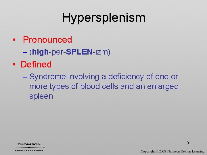 Hypersplenism • Pronounced – (high-per-SPLEN-izm) • Defined – Syndrome involving a deficiency of one